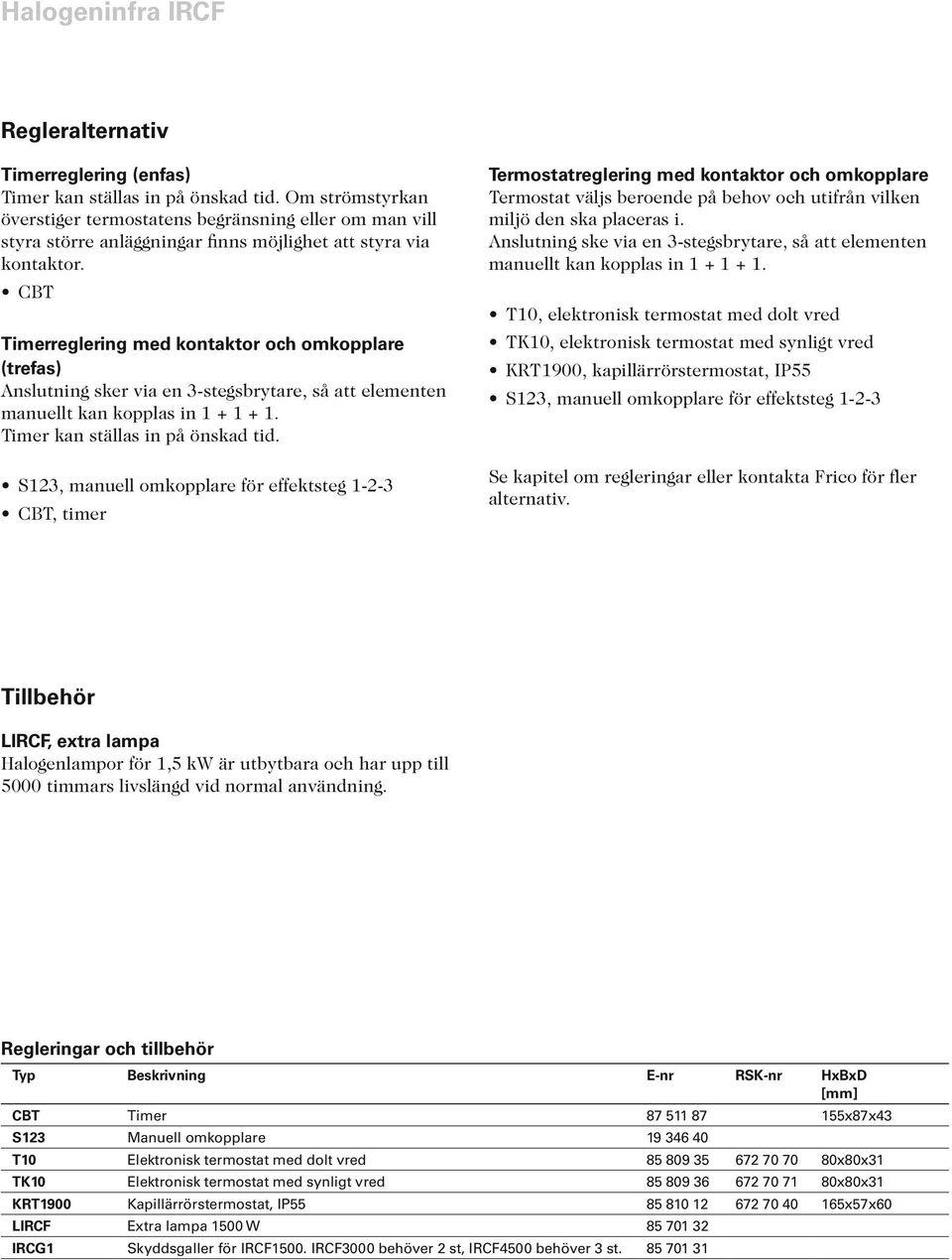 CBT Timerreglering med kontaktor och omkopplare (trefas) Anslutning sker via en 3-stegsbrytare, så att elementen manuellt kan kopplas in 1 + 1 + 1. Timer kan ställas in på önskad tid.