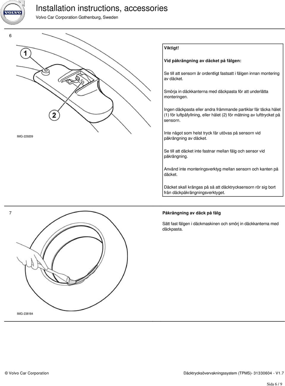 IMG-229209 Inte något som helst tryck får utövas på sensorn vid påkrängning av däcket. Se till att däcket inte fastnar mellan fälg och sensor vid påkrängning.