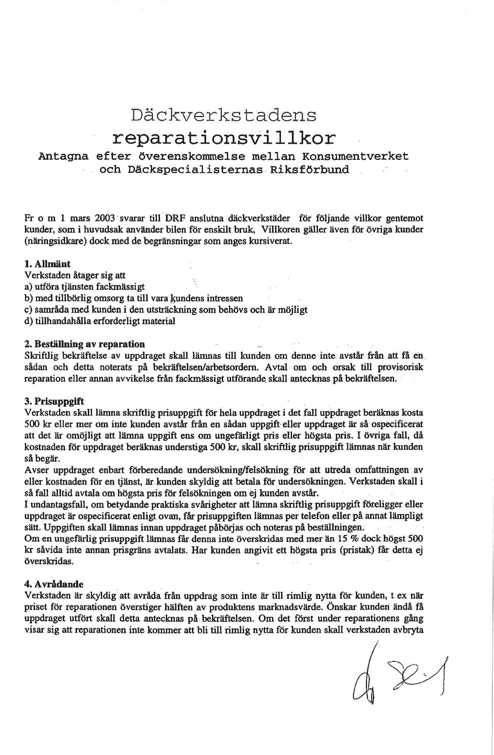 Allmänt Verkstaden åtager sig att a) utföra tjänsten fackmässigt b) med tillbörlig omsorg ta till vara kundens intressen c) samråda med kunden i den utsträckning som behövs och är möjligt d)