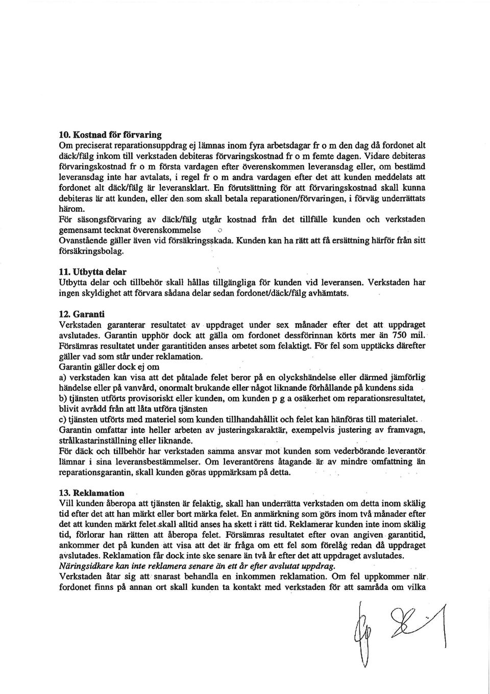 Vidare debiteras förvaringskostnad fr o m första vardagen efter överenskommen leveransdag eller, om bestämd leveransdag inte har avtalats, i regel fr o m andra vardagen efter det att kunden meddelats