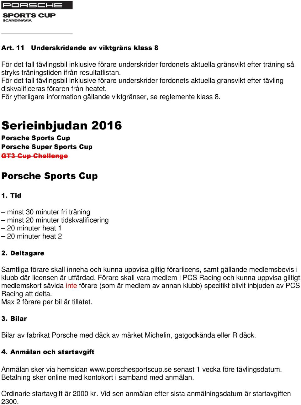 För ytterligare information gällande viktgränser, se reglemente klass 8. Serieinbjudan 2016 Porsche Sports Cup Porsche Super Sports Cup GT3 Cup Challenge Porsche Sports Cup 1.