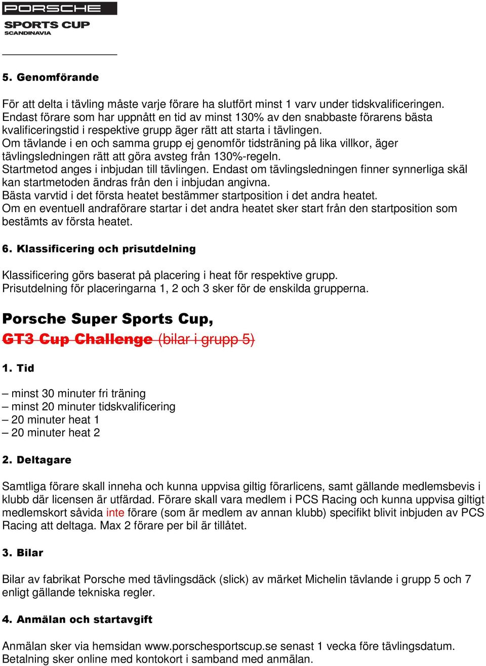 Om tävlande i en och samma grupp ej genomför tidsträning på lika villkor, äger tävlingsledningen rätt att göra avsteg från 130%-regeln. Startmetod anges i inbjudan till tävlingen.