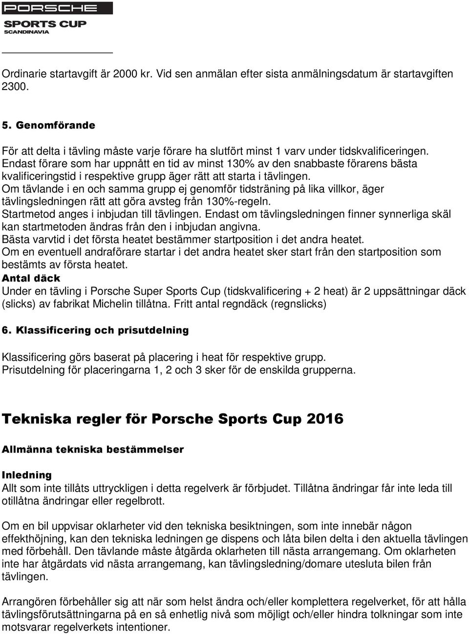 Endast förare som har uppnått en tid av minst 130% av den snabbaste förarens bästa kvalificeringstid i respektive grupp äger rätt att starta i tävlingen.