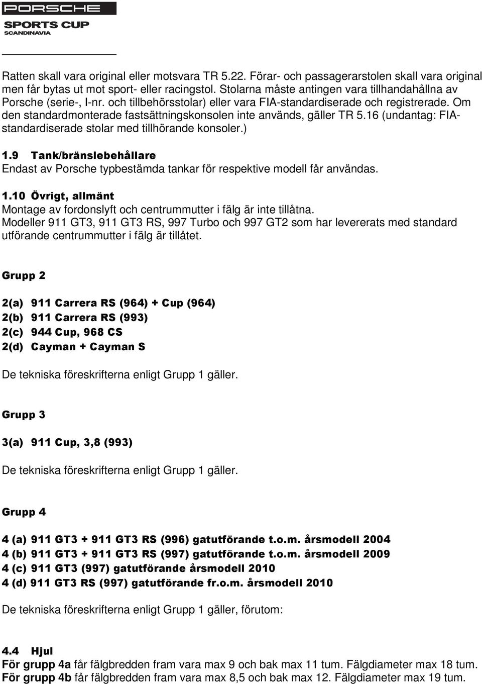 Om den standardmonterade fastsättningskonsolen inte används, gäller TR 5.16 (undantag: FIAstandardiserade stolar med tillhörande konsoler.) 1.