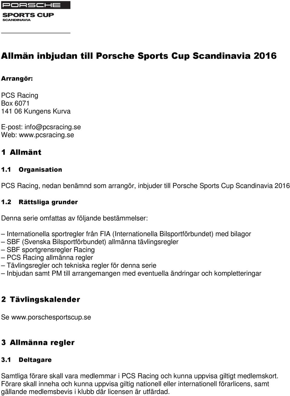 2 Rättsliga grunder Denna serie omfattas av följande bestämmelser: Internationella sportregler från FIA (Internationella Bilsportförbundet) med bilagor SBF (Svenska Bilsportförbundet) allmänna