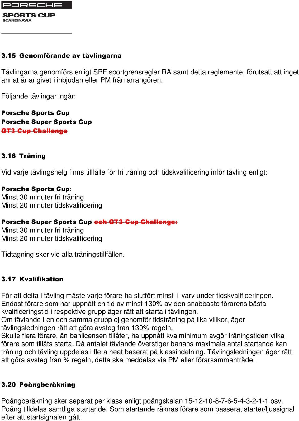 16 Träning Vid varje tävlingshelg finns tillfälle för fri träning och tidskvalificering inför tävling enligt: Porsche Sports Cup: Minst 30 minuter fri träning Minst 20 minuter tidskvalificering