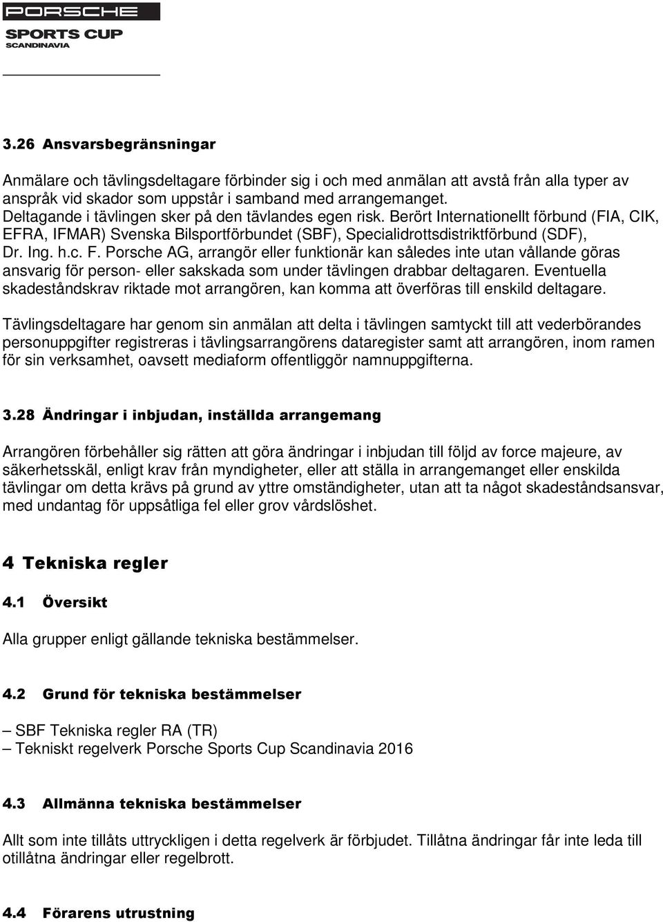 Porsche AG, arrangör eller funktionär kan således inte utan vållande göras ansvarig för person eller sakskada som under tävlingen drabbar deltagaren.