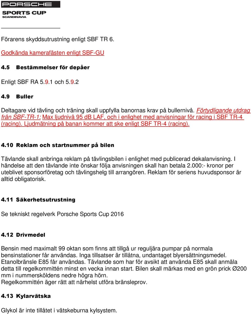 Förtydligande utdrag från SBF-TR-1: Max ljudnivå 95 db LAF, och i enlighet med anvisningar för racing i SBF TR-4 (racing). Ljudmätning på banan kommer att ske enligt SBF TR-4 (racing). 4.