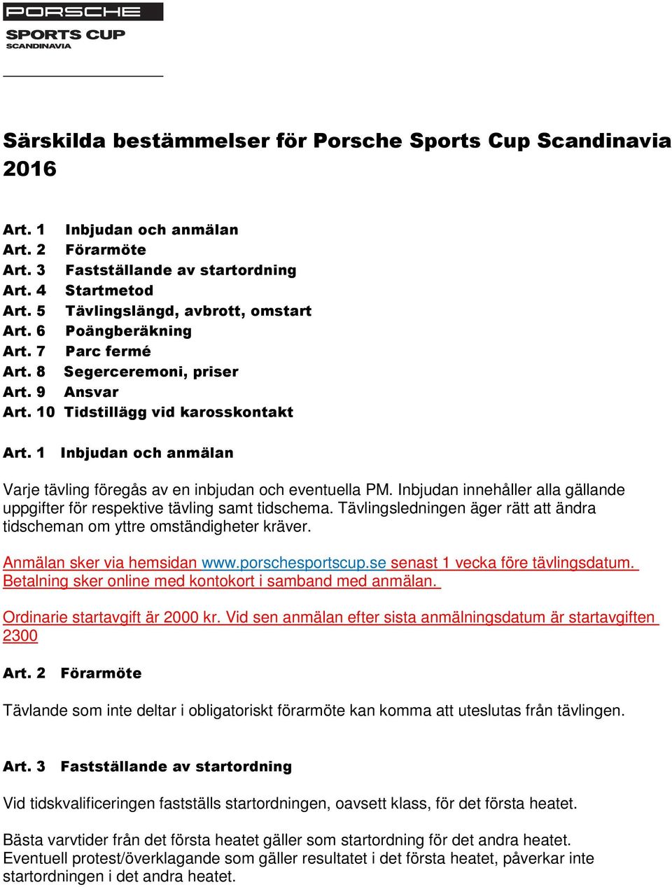 1 Inbjudan och anmälan Varje tävling föregås av en inbjudan och eventuella PM. Inbjudan innehåller alla gällande uppgifter för respektive tävling samt tidschema.