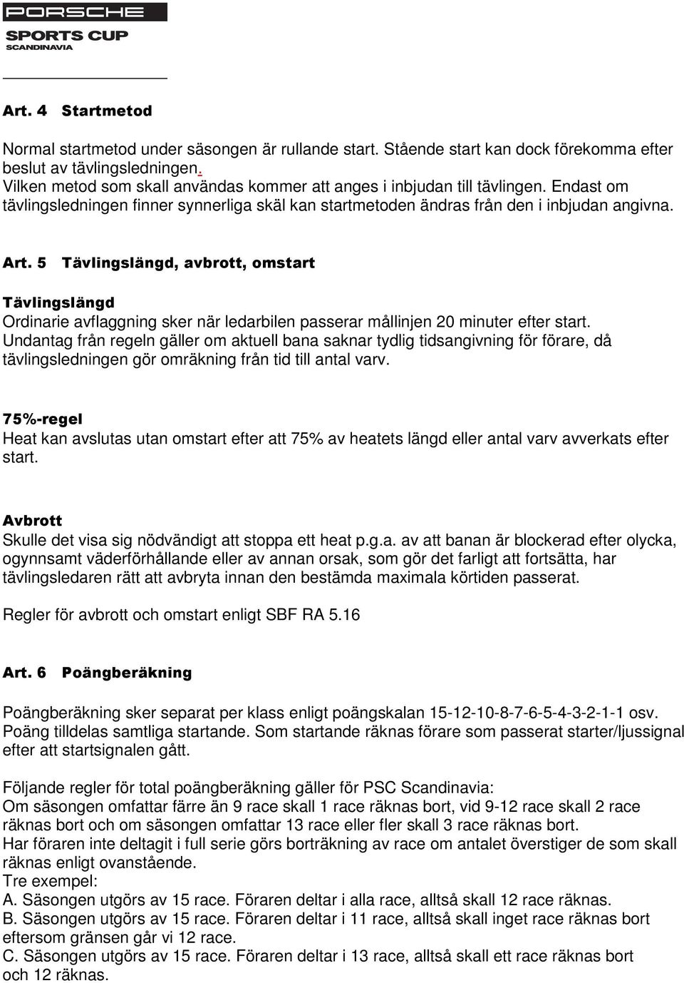 5 Tävlingslängd, avbrott, omstart Tävlingslängd Ordinarie avflaggning sker när ledarbilen passerar mållinjen 20 minuter efter start.