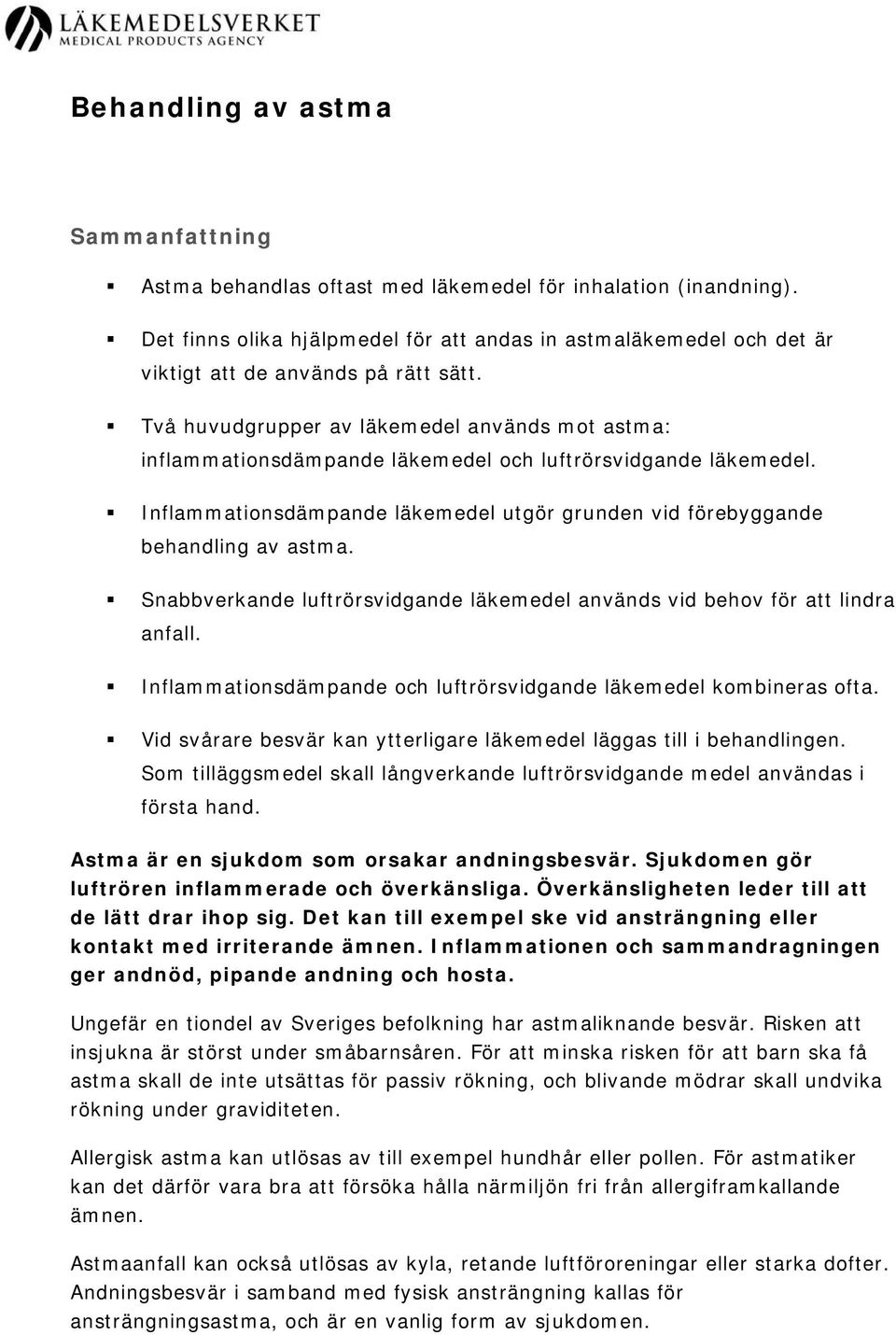 Två huvudgrupper av läkemedel används mot astma: inflammationsdämpande läkemedel och luftrörsvidgande läkemedel. Inflammationsdämpande läkemedel utgör grunden vid förebyggande behandling av astma.