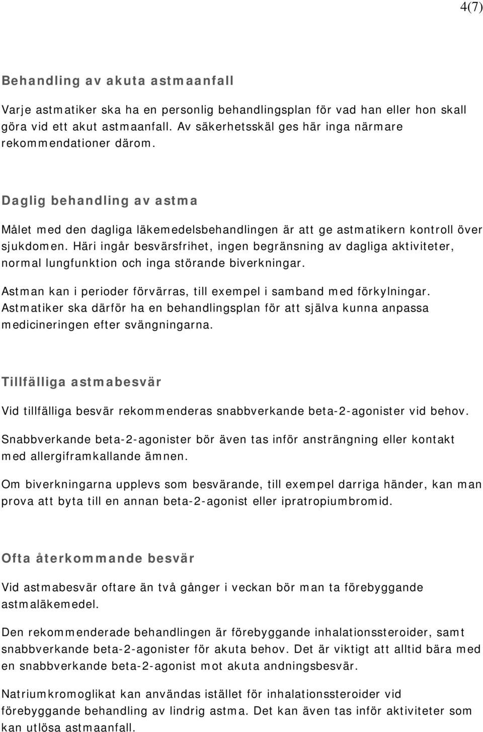 Häri ingår besvärsfrihet, ingen begränsning av dagliga aktiviteter, normal lungfunktion och inga störande biverkningar. Astman kan i perioder förvärras, till exempel i samband med förkylningar.