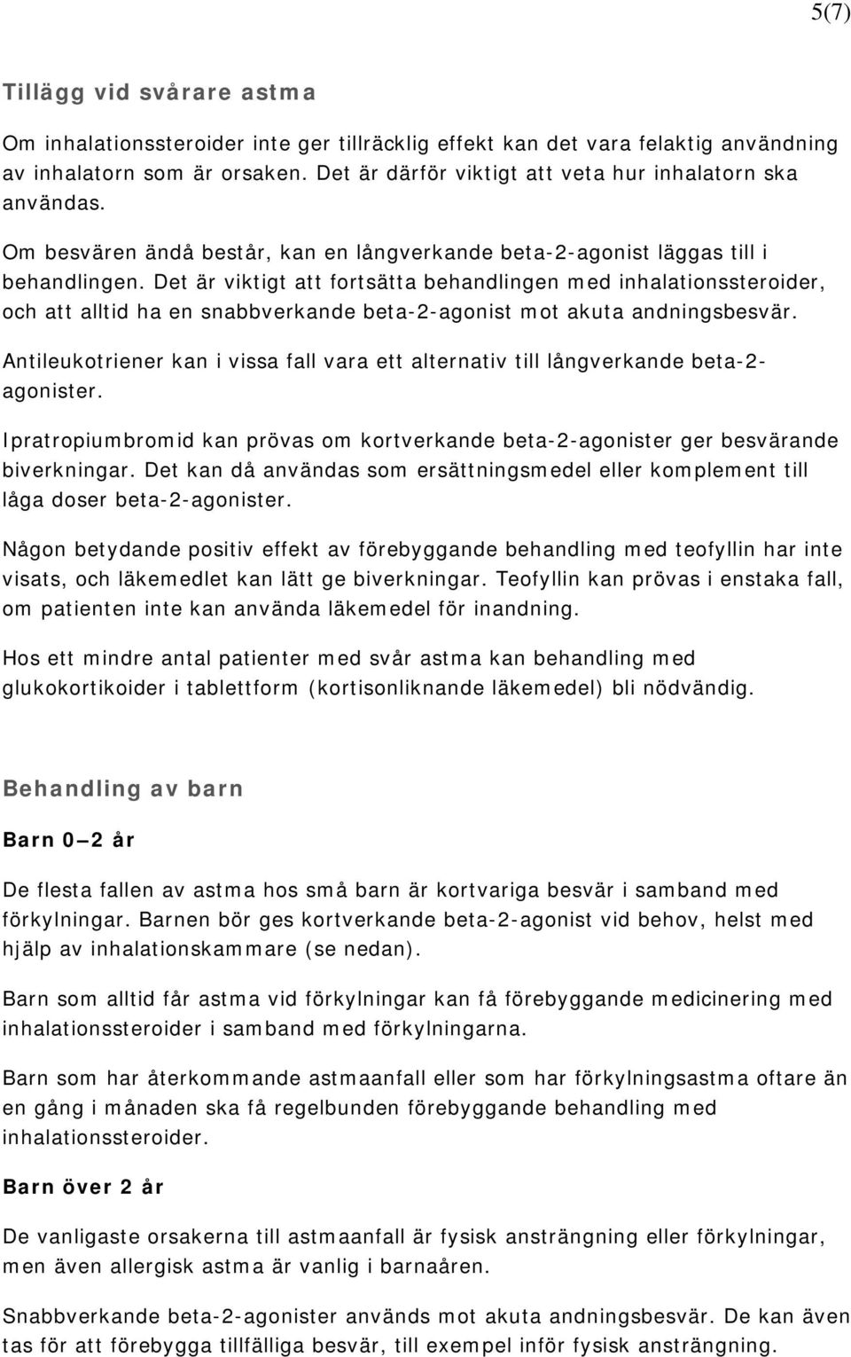 Det är viktigt att fortsätta behandlingen med inhalationssteroider, och att alltid ha en snabbverkande beta-2-agonist mot akuta andningsbesvär.