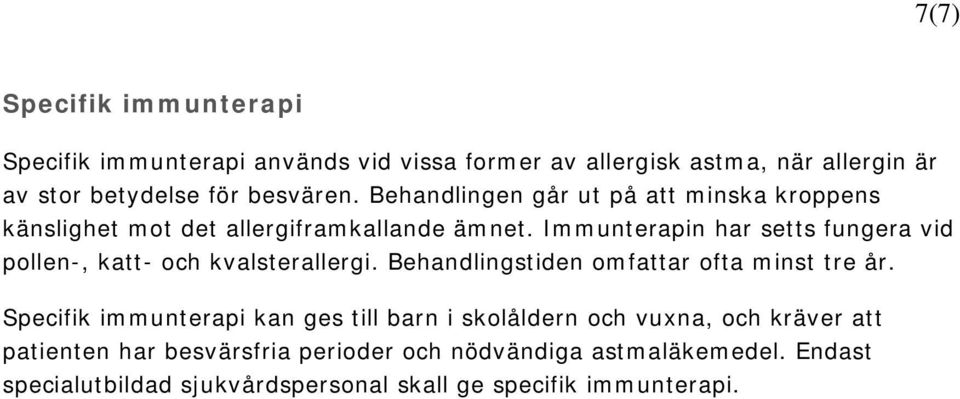 Immunterapin har setts fungera vid pollen-, katt- och kvalsterallergi. Behandlingstiden omfattar ofta minst tre år.