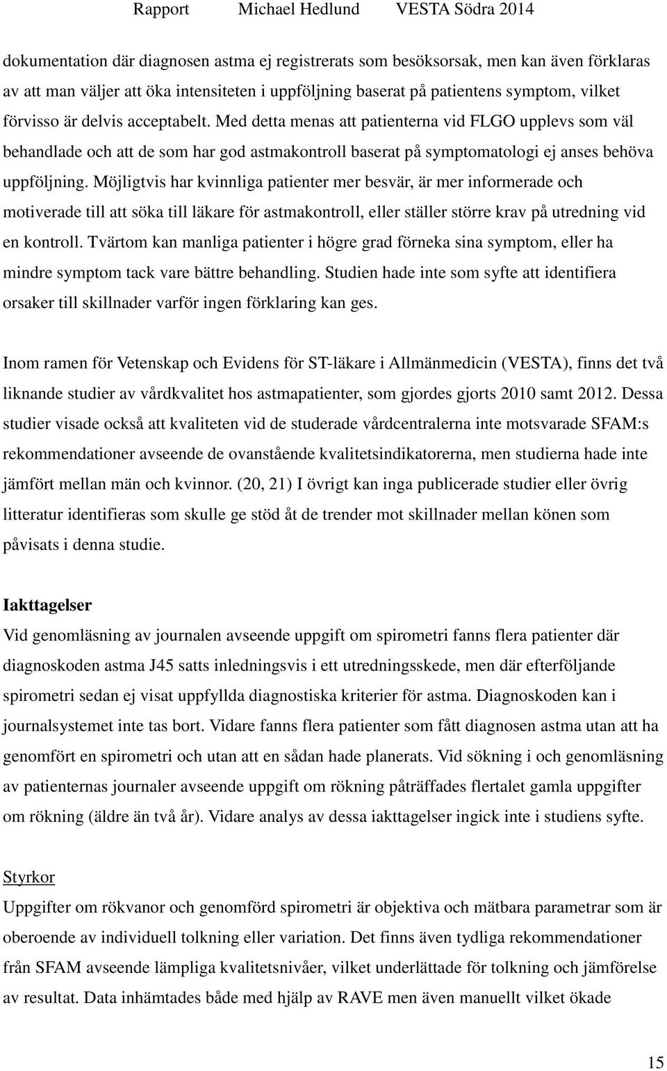 Möjligtvis har kvinnliga patienter mer besvär, är mer informerade och motiverade till att söka till läkare för astmakontroll, eller ställer större krav på utredning vid en kontroll.