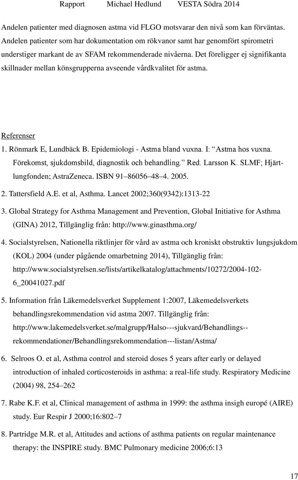 Det föreligger ej signifikanta skillnader mellan könsgrupperna avseende vårdkvalitet för astma. Referenser 1. Rönmark E, Lundbäck B. Epidemiologi - Astma bland vuxna. I: Astma hos vuxna.