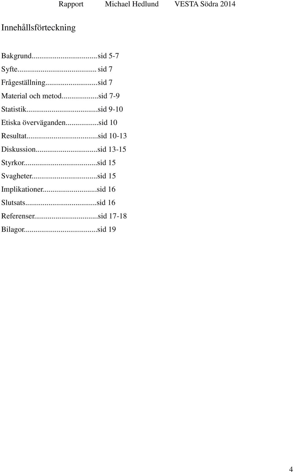 ..sid 10 Resultat...sid 10-13 Diskussion...sid 13-15 Styrkor...sid 15 Svagheter.