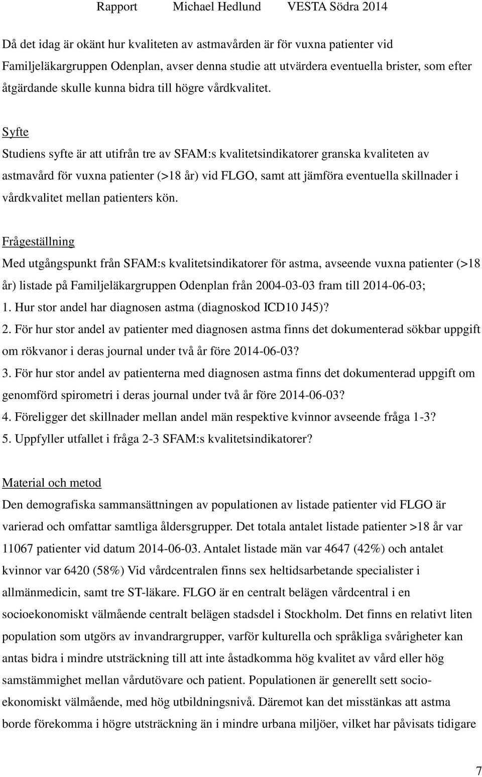 Syfte Studiens syfte är att utifrån tre av SFAM:s kvalitetsindikatorer granska kvaliteten av astmavård för vuxna patienter (>18 år) vid FLGO, samt att jämföra eventuella skillnader i vårdkvalitet