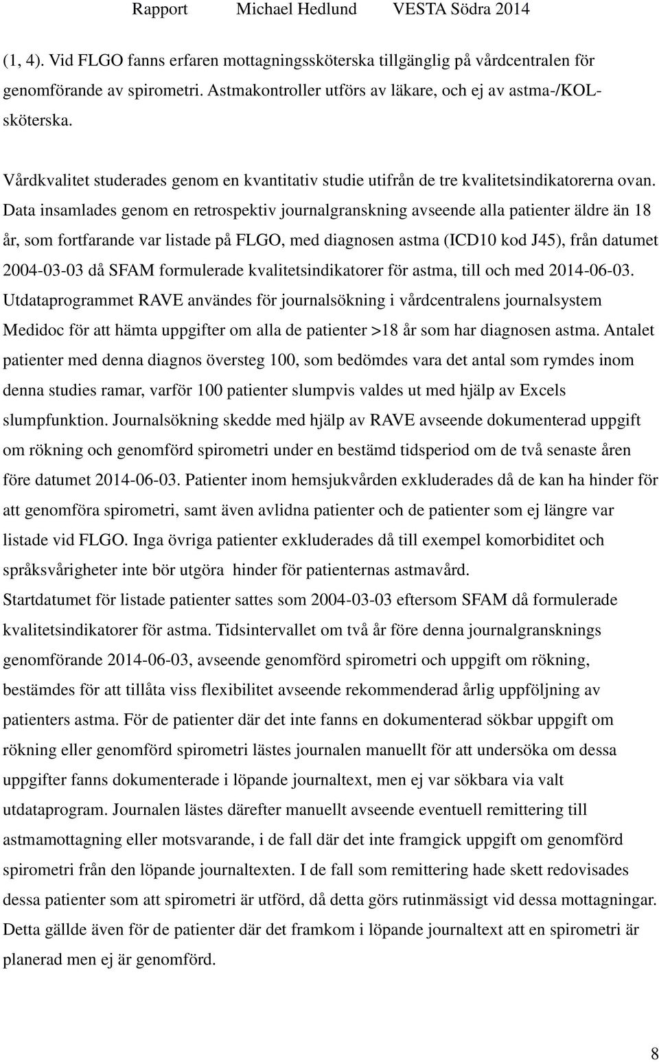 Data insamlades genom en retrospektiv journalgranskning avseende alla patienter äldre än 18 år, som fortfarande var listade på FLGO, med diagnosen astma (ICD10 kod J45), från datumet 2004-03-03 då