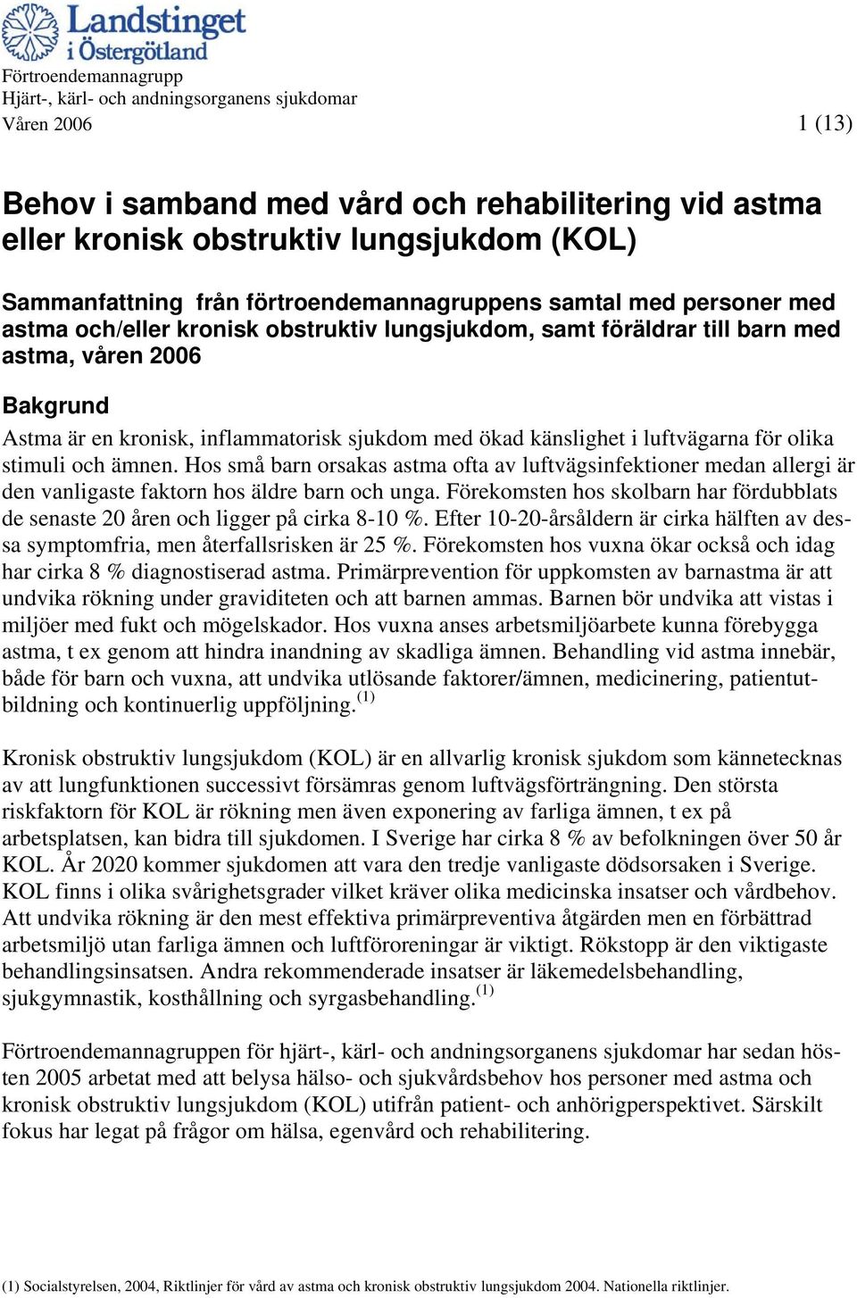 Hos små barn orsakas astma ofta av luftvägsinfektioner medan allergi är den vanligaste faktorn hos äldre barn och unga.