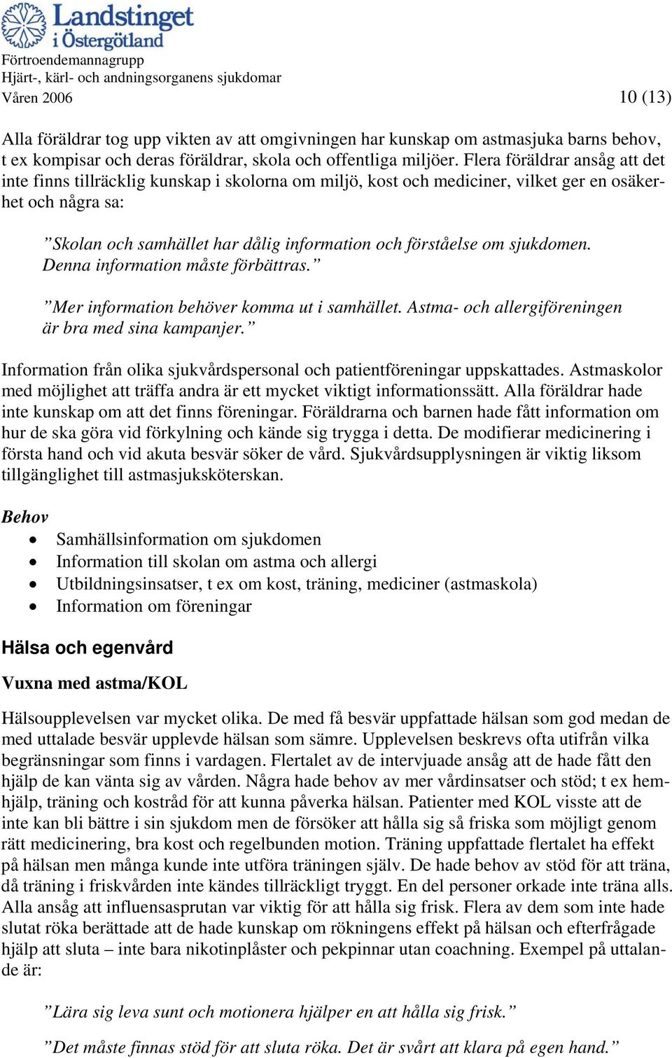 om sjukdomen. Denna information måste förbättras. Mer information behöver komma ut i samhället. Astma- och allergiföreningen är bra med sina kampanjer.