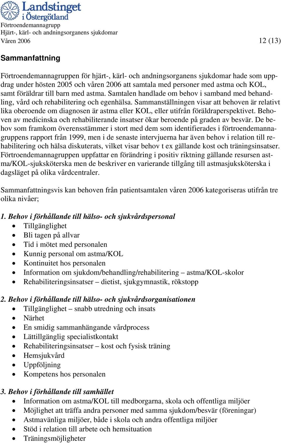 Sammanställningen visar att behoven är relativt lika oberoende om diagnosen är astma eller KOL, eller utifrån föräldraperspektivet.