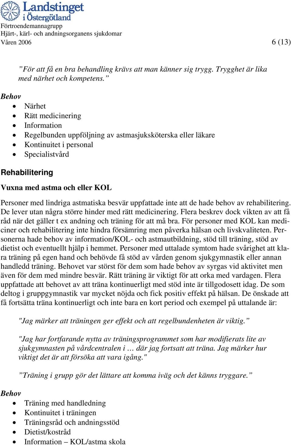 lindriga astmatiska besvär uppfattade inte att de hade behov av rehabilitering. De lever utan några större hinder med rätt medicinering.