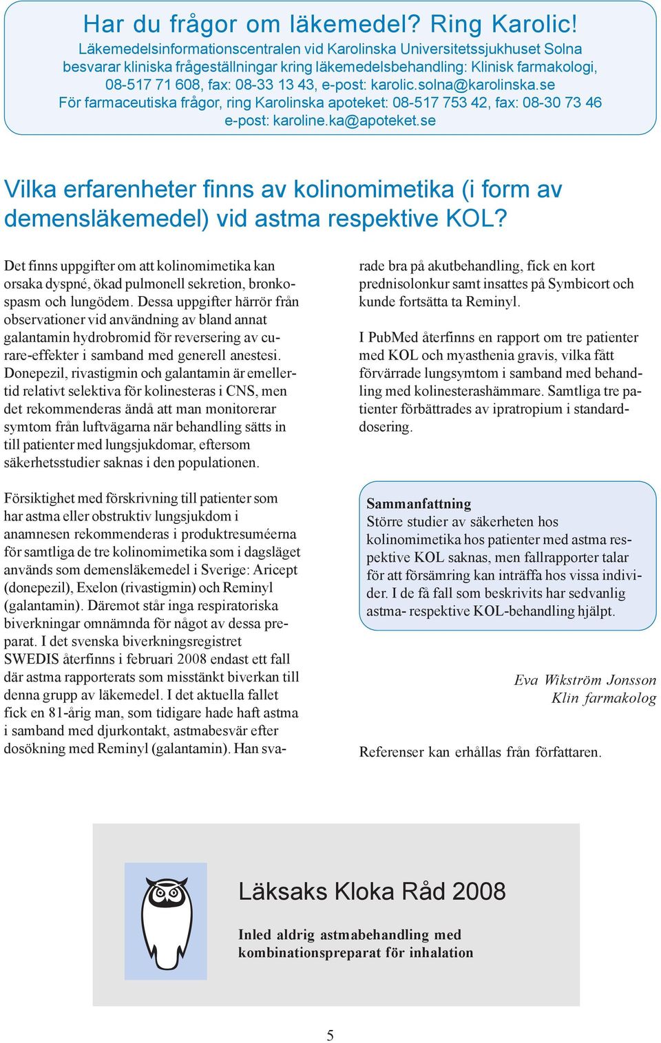 karolic.solna@karolinska.se För farmaceutiska frågor, ring Karolinska apoteket: 08-517 753 42, fax: 08-30 73 46 e-post: karoline.ka@apoteket.