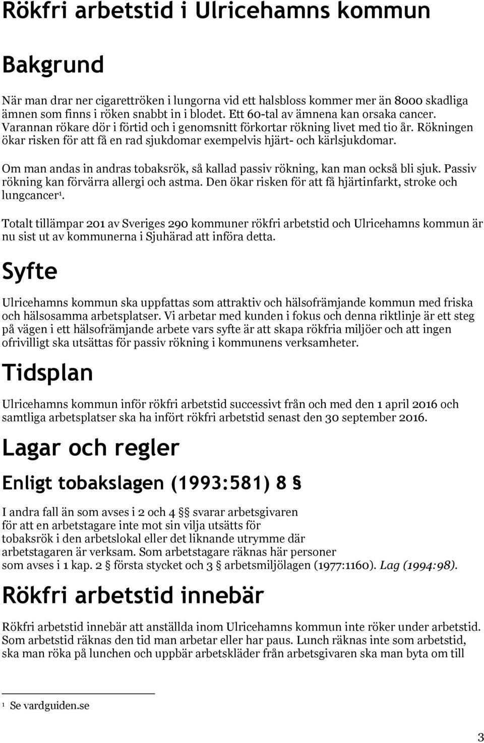 Rökningen ökar risken för att få en rad sjukdomar exempelvis hjärt- och kärlsjukdomar. Om man andas in andras tobaksrök, så kallad passiv rökning, kan man också bli sjuk.