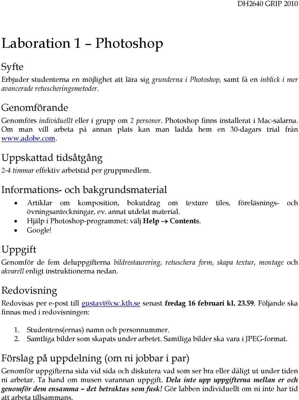 Uppskattad tidsåtgång 2-4 timmar effektiv arbetstid per gruppmedlem. Informations- och bakgrundsmaterial Artiklar om komposition, bokutdrag om texture tiles, föreläsnings- och övningsanteckningar, ev.