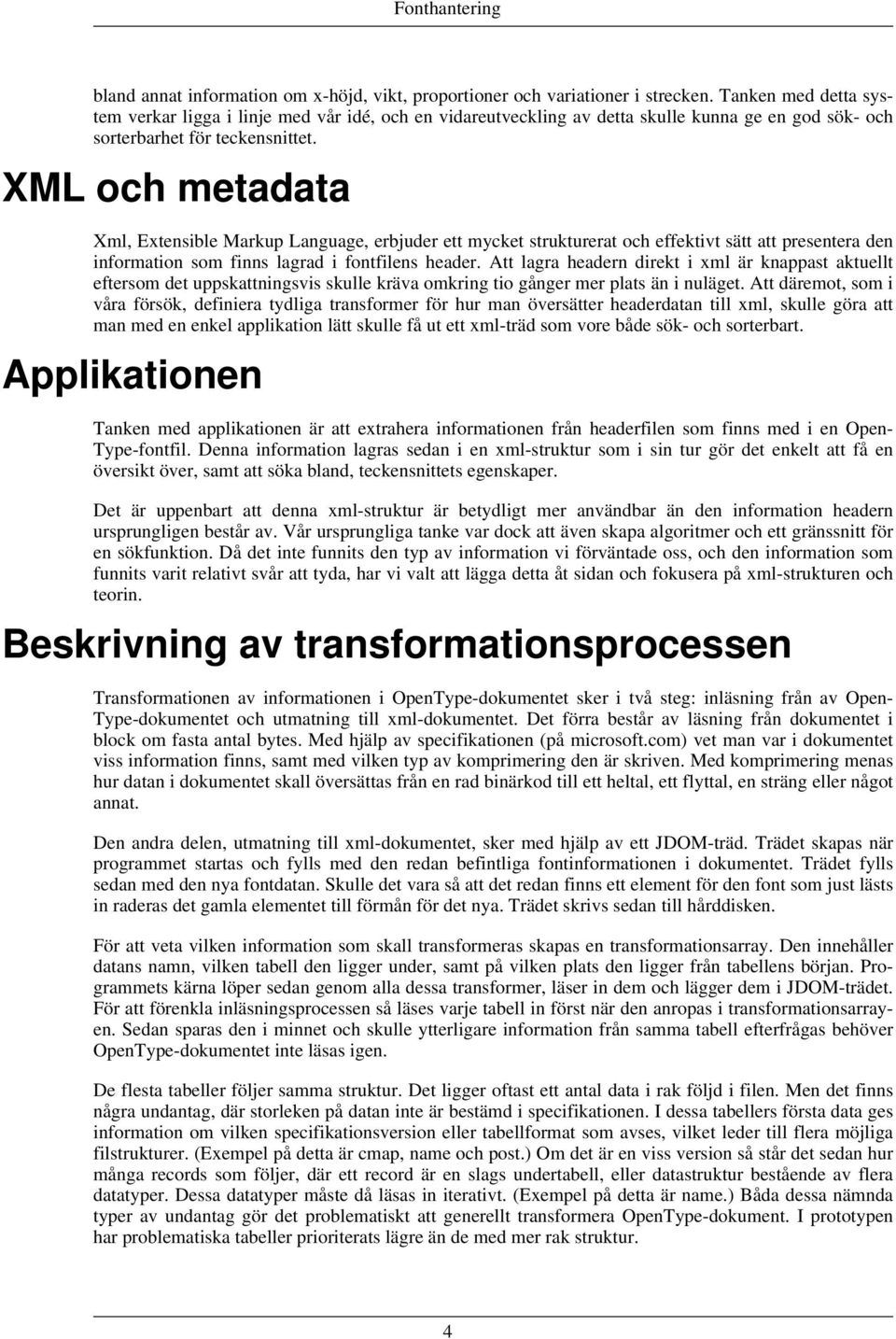 XML och metadata Xml, Extensible Markup Language, erbjuder ett mycket strukturerat och effektivt sätt att presentera den information som finns lagrad i fontfilens header.