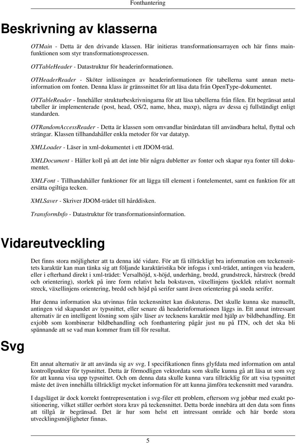 Denna klass är gränssnittet för att läsa data från OpenType-dokumentet. OTTableReader - Innehåller strukturbeskrivningarna för att läsa tabellerna från filen.