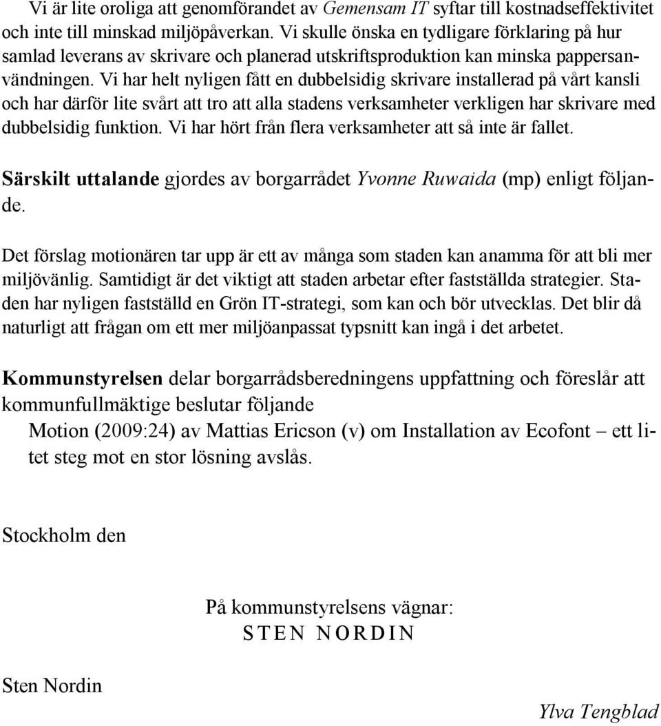 Vi har helt nyligen fått en dubbelsidig skrivare installerad på vårt kansli och har därför lite svårt att tro att alla stadens verksamheter verkligen har skrivare med dubbelsidig funktion.