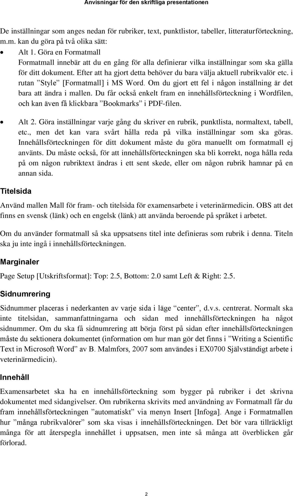 i rutan Style [Formatmall] i MS Word. Om du gjort ett fel i någon inställning är det bara att ändra i mallen.