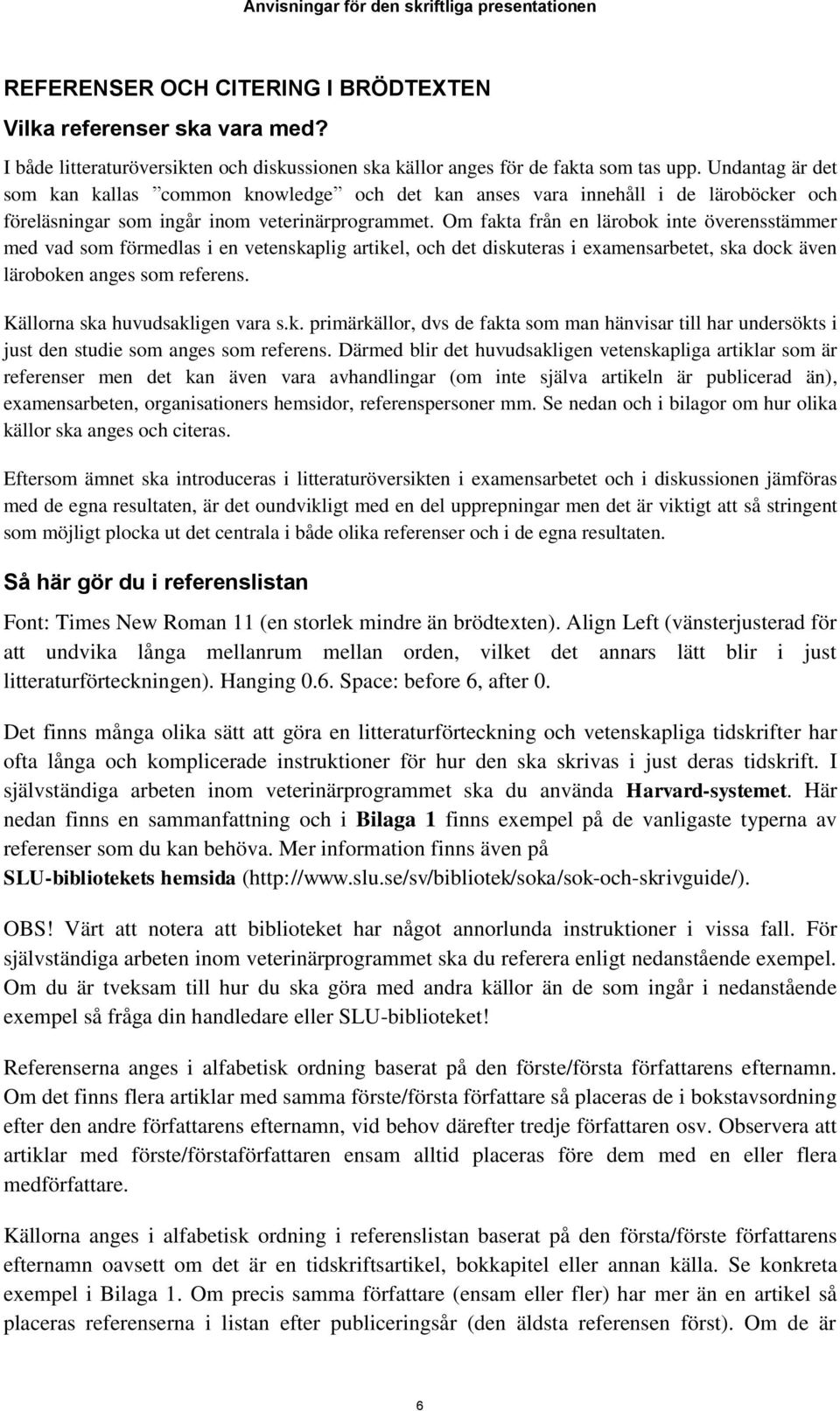 Om fakta från en lärobok inte överensstämmer med vad som förmedlas i en vetenskaplig artikel, och det diskuteras i examensarbetet, ska dock även läroboken anges som referens.