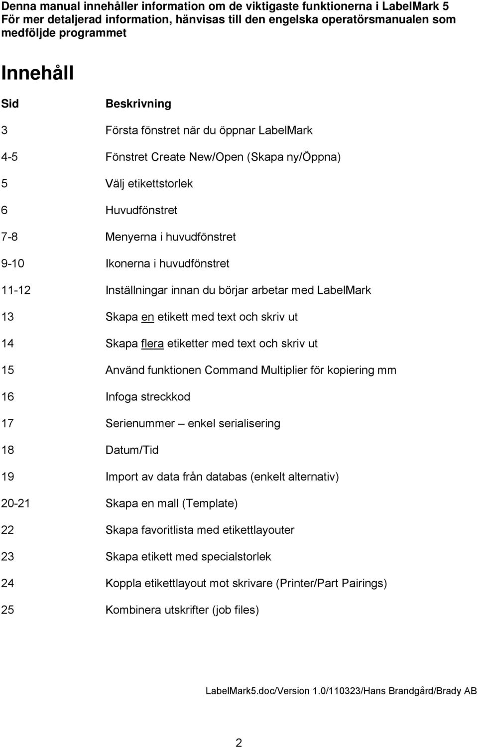 11-12 Inställningar innan du börjar arbetar med LabelMark 13 Skapa en etikett med text och skriv ut 14 Skapa flera etiketter med text och skriv ut 15 Använd funktionen Command Multiplier för