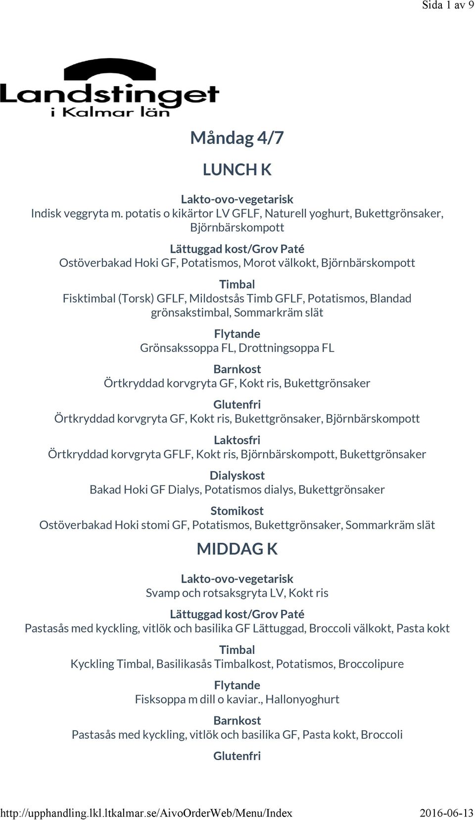 Potatismos, Blandad grönsakstimbal, Sommarkräm slät Grönsakssoppa FL, Drottningsoppa FL Örtkryddad korvgryta GF, Kokt ris, Bukettgrönsaker Örtkryddad korvgryta GF, Kokt ris, Bukettgrönsaker,