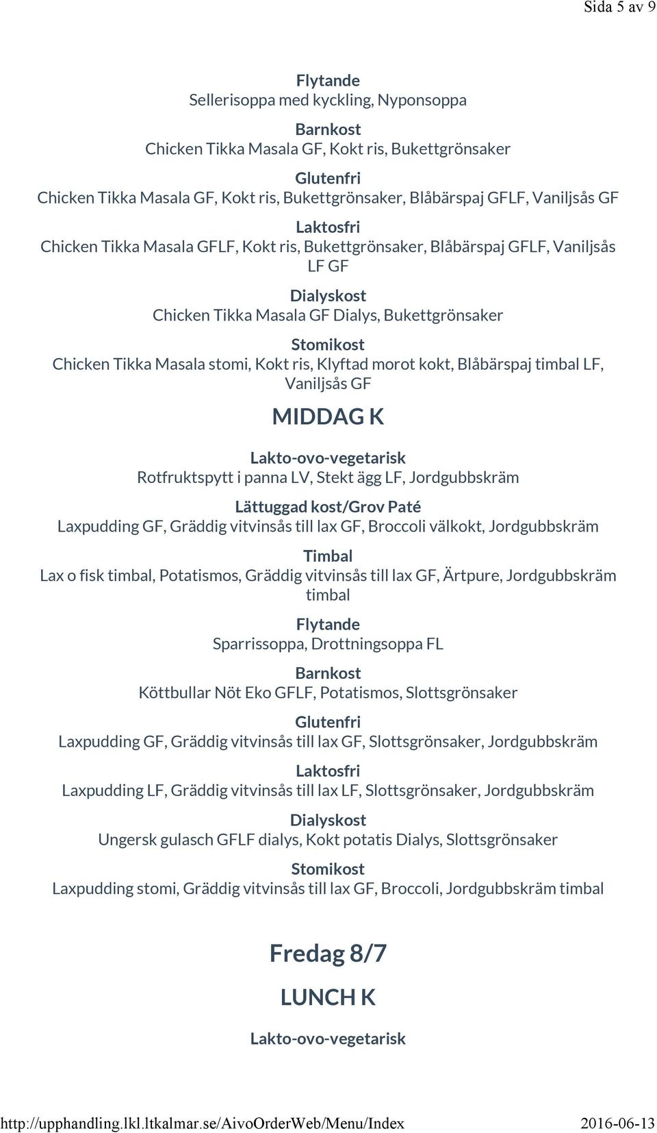 LF, Vaniljsås GF Rotfruktspytt i panna LV, Stekt ägg LF, Jordgubbskräm Laxpudding GF, Gräddig vitvinsås till lax GF, Broccoli välkokt, Jordgubbskräm Lax o fisk timbal, Potatismos, Gräddig vitvinsås