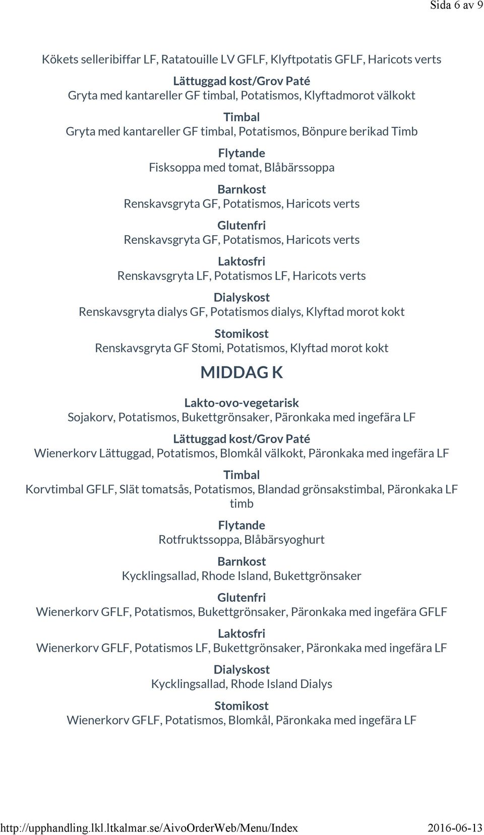 verts Renskavsgryta dialys GF, Potatismos dialys, Klyftad morot kokt Renskavsgryta GF Stomi, Potatismos, Klyftad morot kokt Sojakorv, Potatismos, Bukettgrönsaker, Päronkaka med ingefära LF Wienerkorv