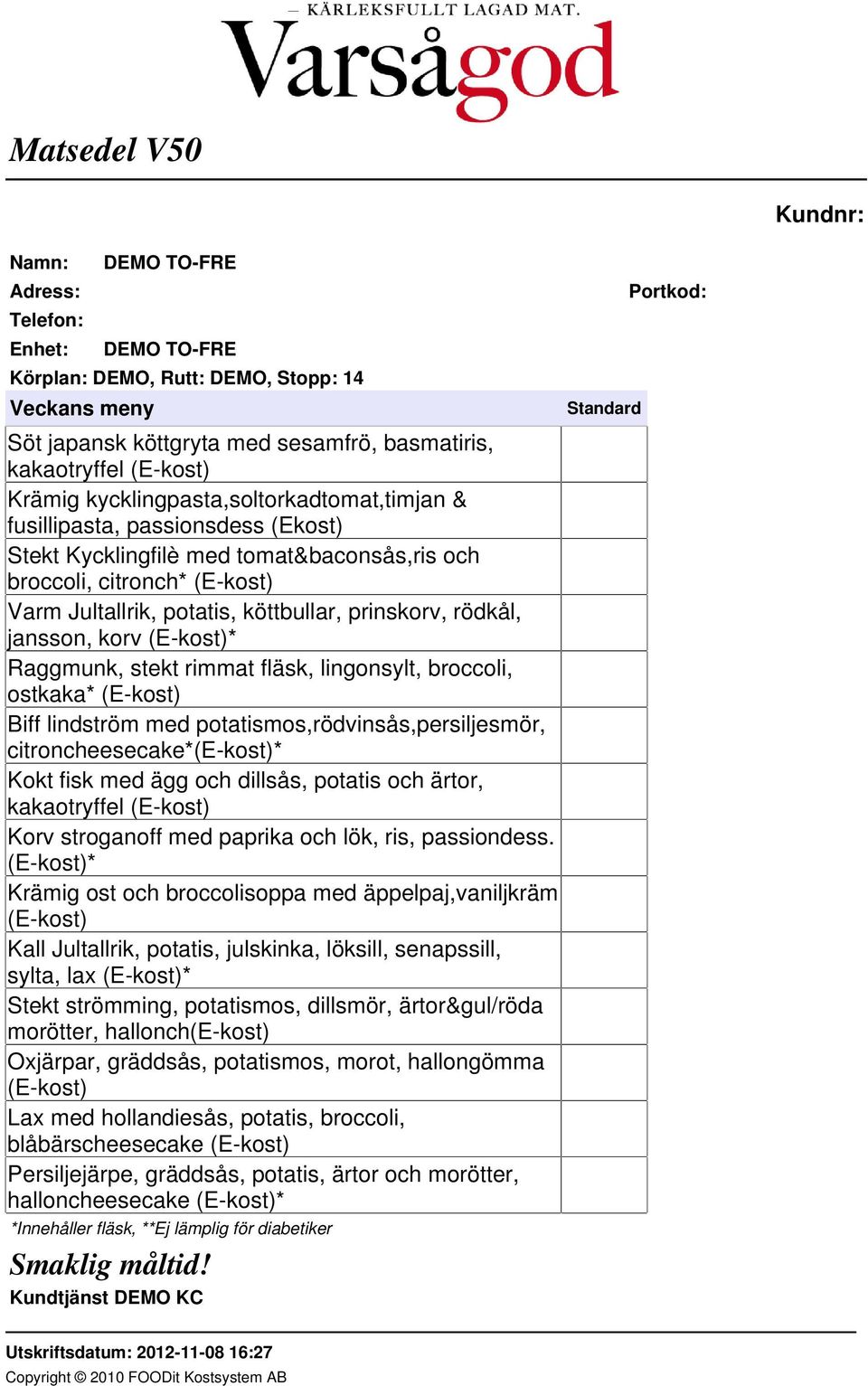 broccoli, ostkaka* (E-kost) Biff lindström med potatismos,rödvinsås,persiljesmör, citroncheesecake*(e-kost)* Kokt fisk med ägg och dillsås, potatis och ärtor, kakaotryffel (E-kost) Korv stroganoff