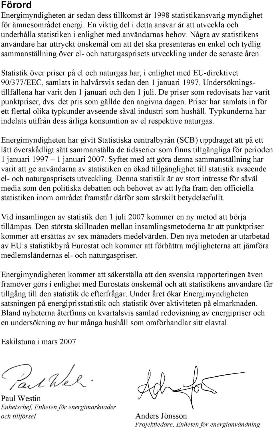 Några av statistikens användare har uttryckt önskemål om att det ska presenteras en enkel och tydlig sammanställning över el- och naturgasprisets utveckling under de senaste åren.