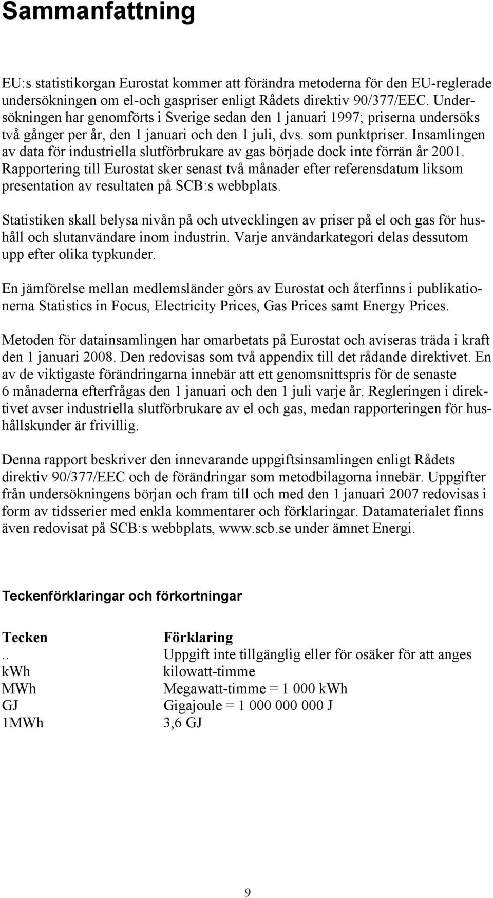 Insamlingen av data för industriella slutförbrukare av gas började dock inte förrän år 2001.