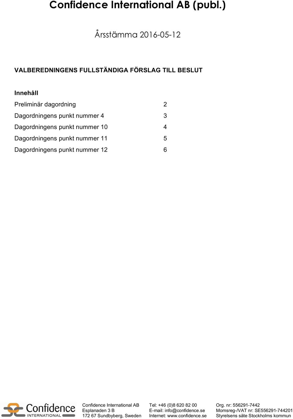 TILL BESLUT Innehåll Preliminär dagordning 2 Dagordningens