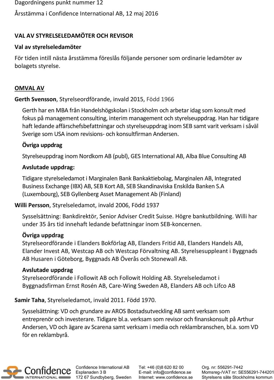 OMVAL AV Gerth Svensson, Styrelseordförande, invald 2015, Född 1966 Gerth har en MBA från Handelshögskolan i Stockholm och arbetar idag som konsult med fokus på management consulting, interim