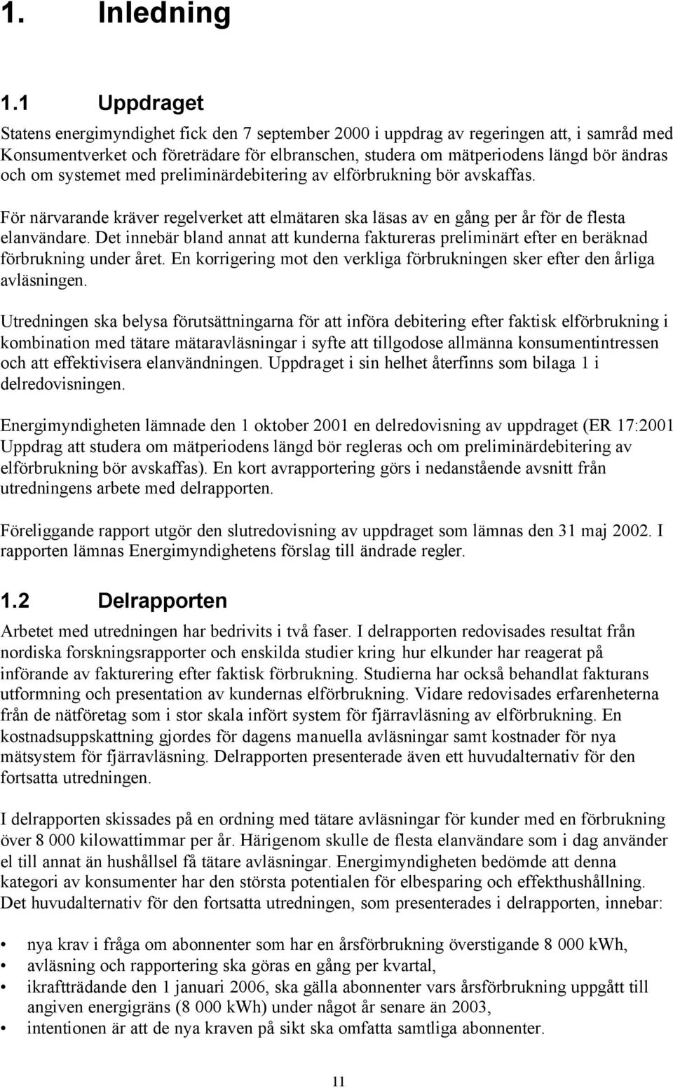 om systemet med preliminärdebitering av elförbrukning bör avskaffas. För närvarande kräver regelverket att elmätaren ska läsas av en gång per år för de flesta elanvändare.