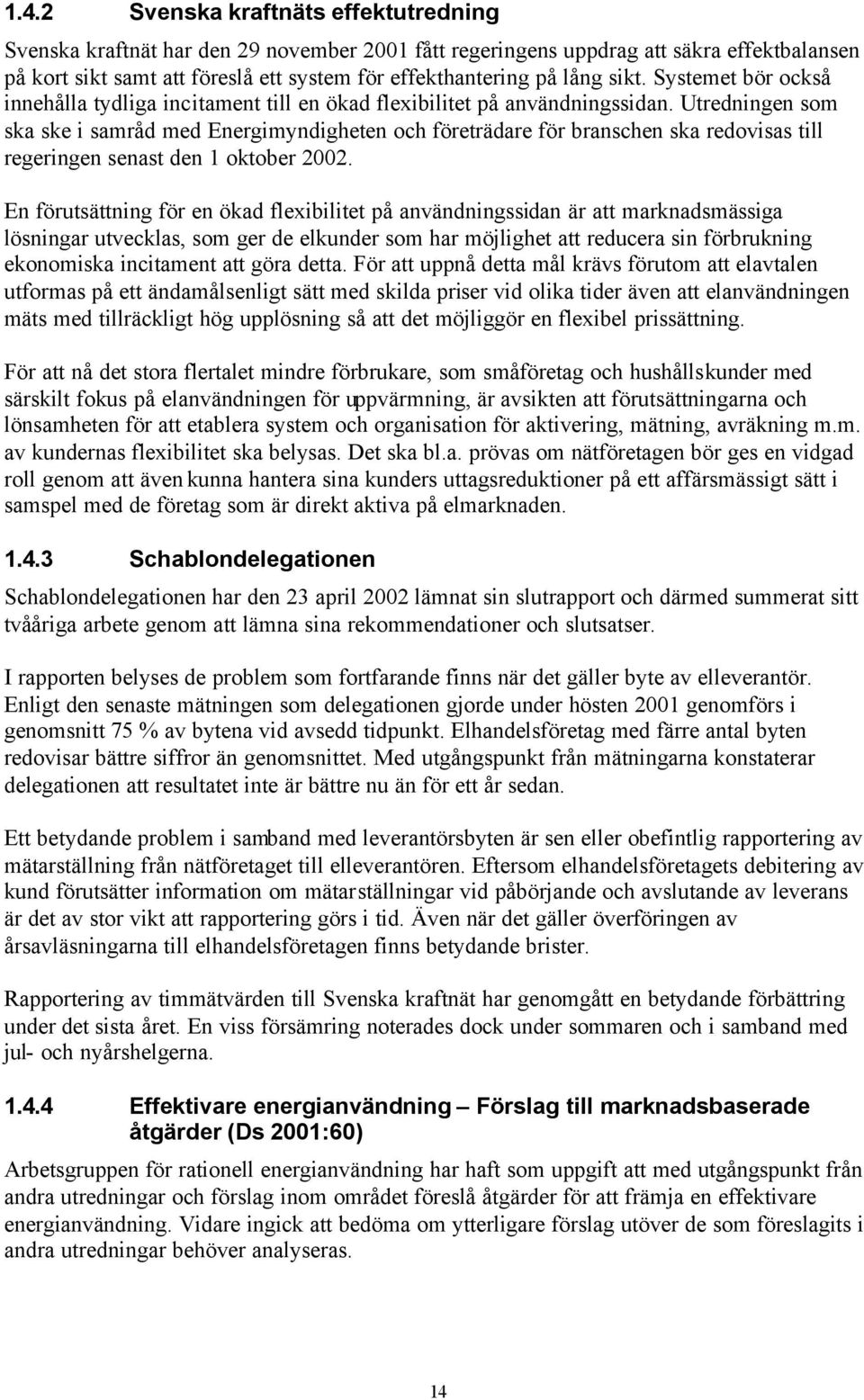 Utredningen som ska ske i samråd med Energimyndigheten och företrädare för branschen ska redovisas till regeringen senast den 1 oktober 2002.