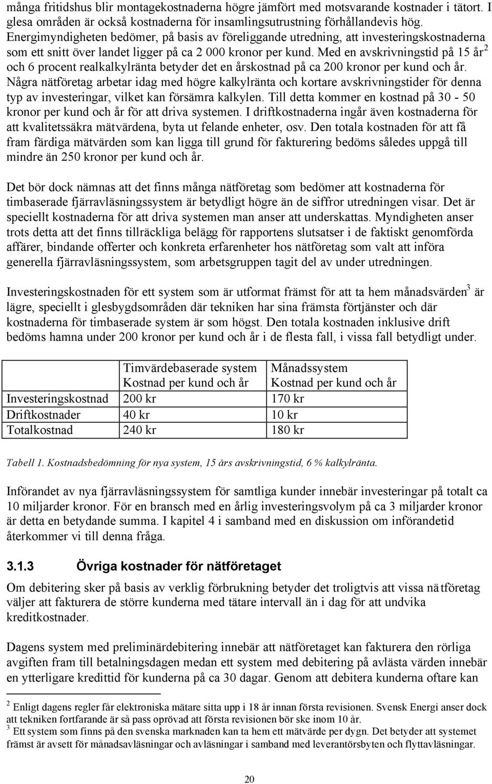 Med en avskrivningstid på 15 år 2 och 6 procent realkalkylränta betyder det en årskostnad på ca 200 kronor per kund och år.