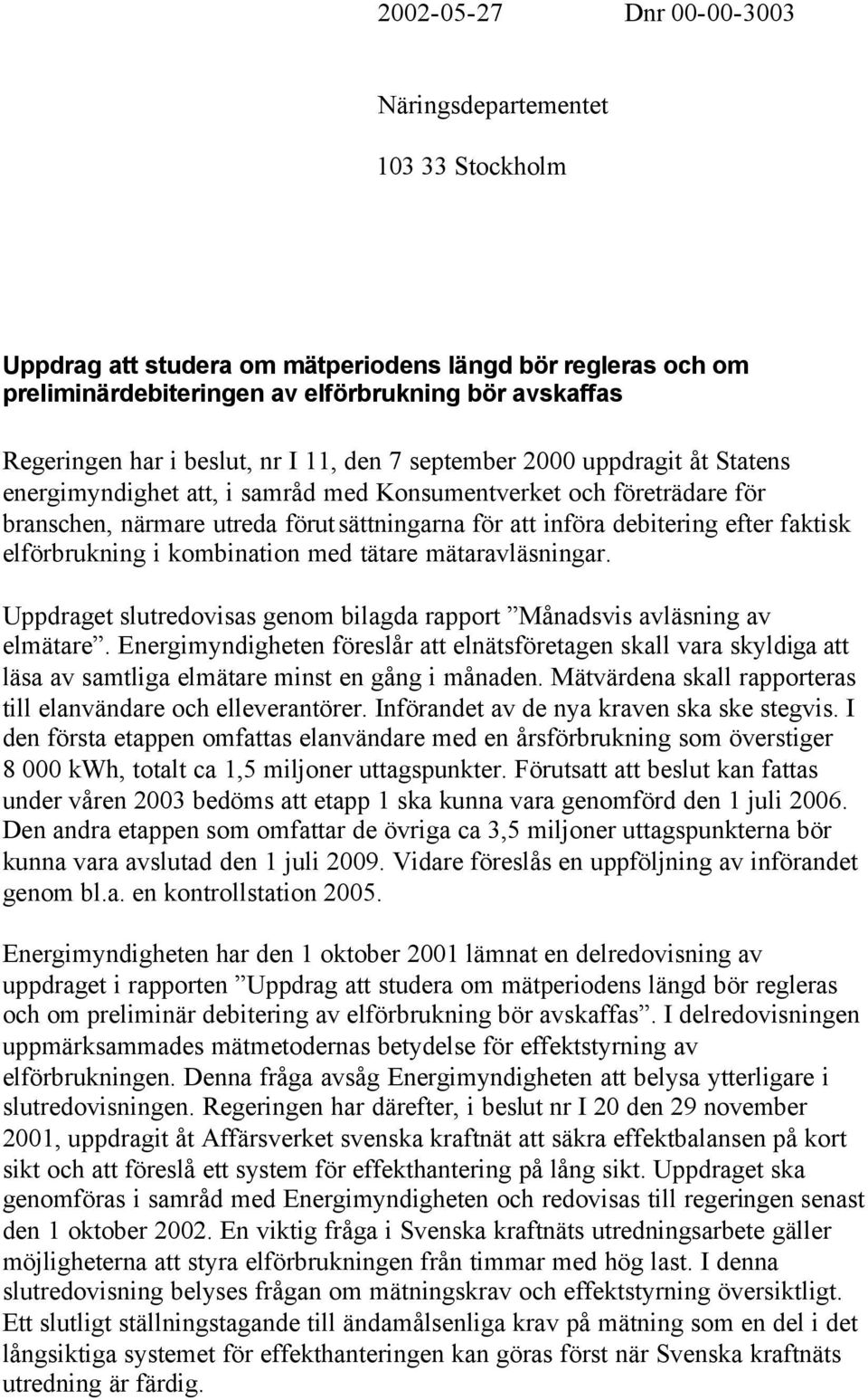 efter faktisk elförbrukning i kombination med tätare mätaravläsningar. Uppdraget slutredovisas genom bilagda rapport Månadsvis avläsning av elmätare.