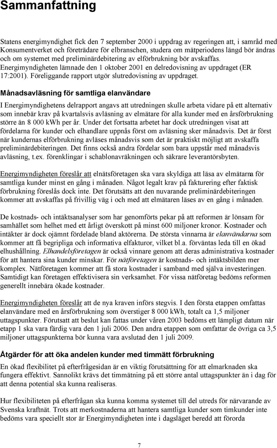 Föreliggande rapport utgör slutredovisning av uppdraget.