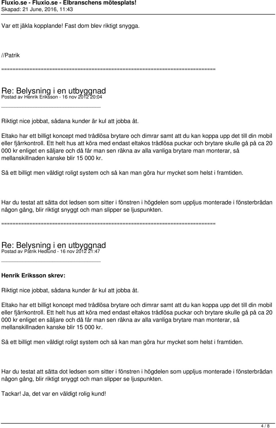 Ett helt hus att köra med endast eltakos trådlösa puckar och brytare skulle gå på ca 20 000 kr enliget en säljare och då får man sen räkna av alla vanliga brytare man monterar, så mellanskillnaden